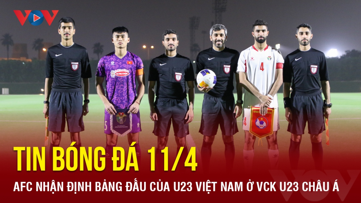 Tin bóng đá 11/4: AFC nhận định bảng đấu của U23 Việt Nam ở VCK U23 châu Á